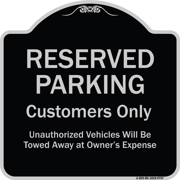 Designer Series-Reserved Parking Customers Unauthorized Vehicles Will Be, 18" x 18", BS-1818-9757